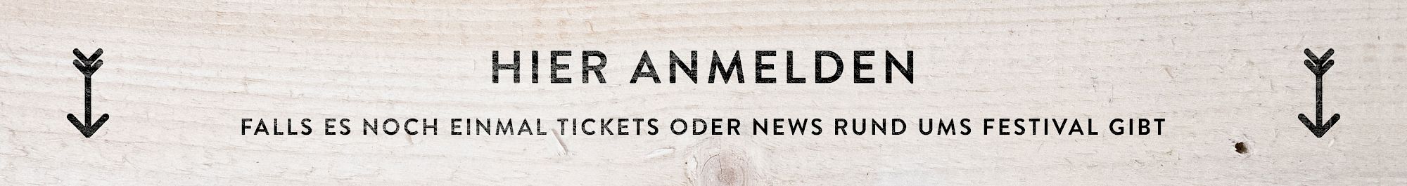 Hier anmelden - falles es noch einmal Tickets oder News rund ums Festival gibt!